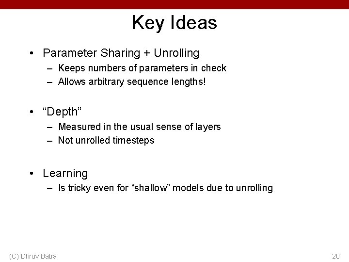 Key Ideas • Parameter Sharing + Unrolling – Keeps numbers of parameters in check