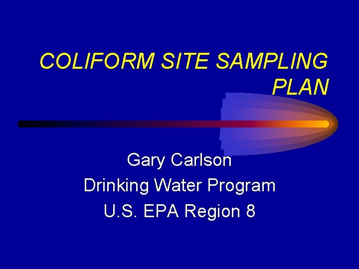 COLIFORM SITE SAMPLING PLAN Gary Carlson Drinking Water Program U. S. EPA Region 8