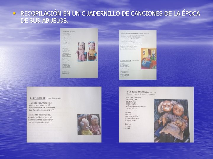 • RECOPILACIÓN EN UN CUADERNILLO DE CANCIONES DE LA ÉPOCA DE SUS ABUELOS. • RECOPILACIÓN EN UN CUADERNILLO DE CANCIONES DE LA ÉPOCA DE SUS ABUELOS.