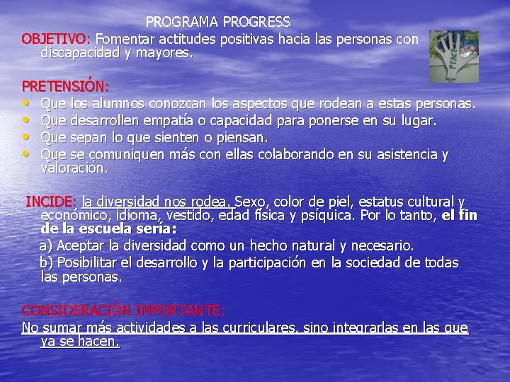 PROGRAMA PROGRESS OBJETIVO: Fomentar actitudes positivas hacia las personas con discapacidad y mayores. PRETENSIÓN: