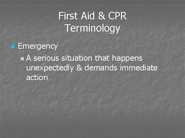 First Aid & CPR Terminology n Emergency n A serious situation that happens unexpectedly