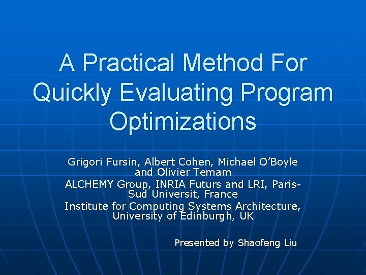 A Practical Method For Quickly Evaluating Program Optimizations Grigori Fursin, Albert Cohen, Michael O’Boyle