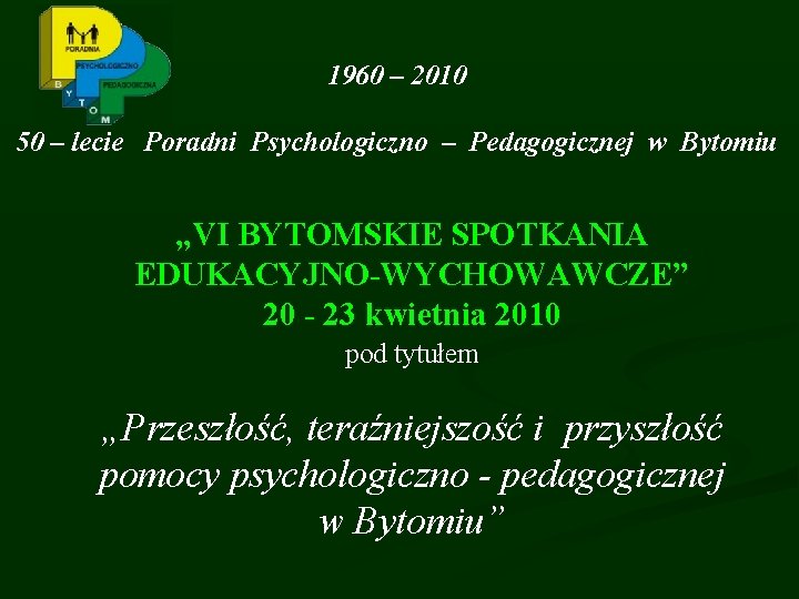 1960 – 2010 50 – lecie Poradni Psychologiczno – Pedagogicznej w Bytomiu „VI BYTOMSKIE