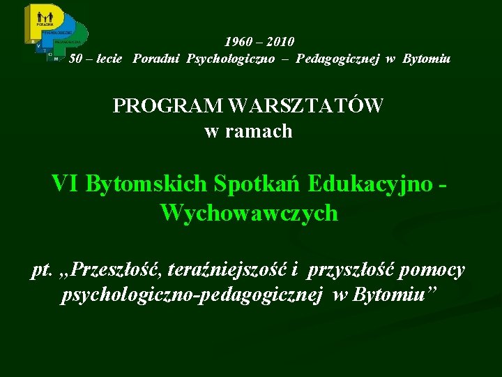 1960 – 2010 50 – lecie Poradni Psychologiczno – Pedagogicznej w Bytomiu PROGRAM WARSZTATÓW