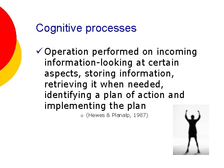 Cognitive processes ü Operation performed on incoming information-looking at certain aspects, storing information, retrieving