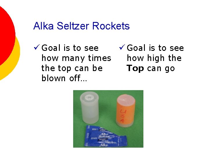 Alka Seltzer Rockets ü Goal is to see how many times how high the