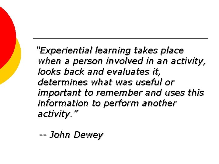 “Experiential learning takes place when a person involved in an activity, looks back and