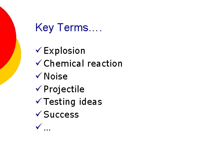 Key Terms…. ü Explosion ü Chemical reaction ü Noise ü Projectile ü Testing ideas