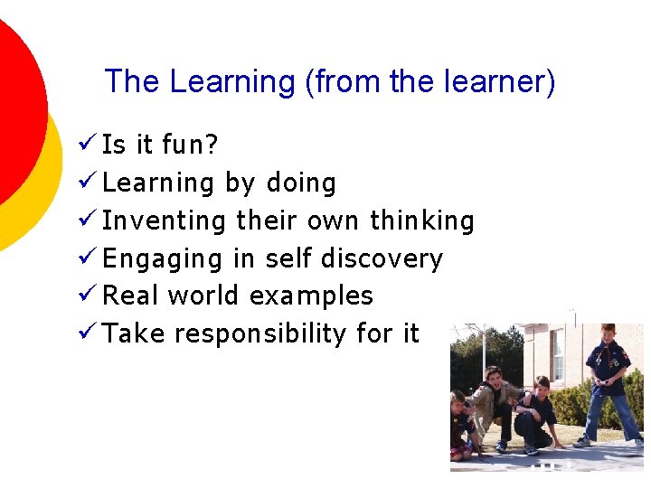 The Learning (from the learner) ü Is it fun? ü Learning by doing ü