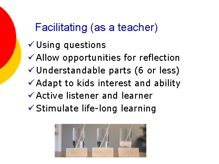 Facilitating (as a teacher) ü Using questions ü Allow opportunities for reflection ü Understandable