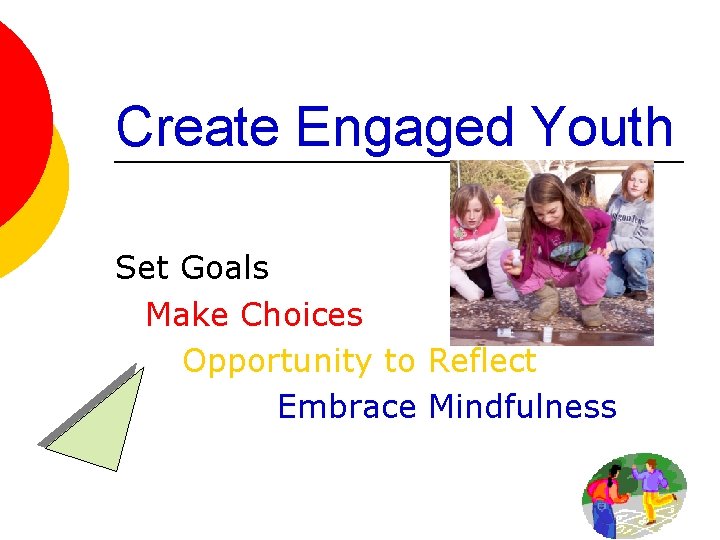 Create Engaged Youth Set Goals Make Choices Opportunity to Reflect Embrace Mindfulness 