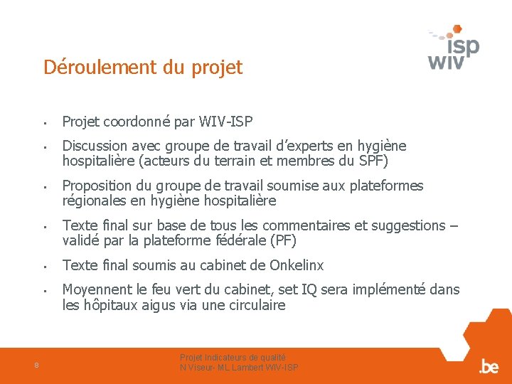 Déroulement du projet 8 • Projet coordonné par WIV-ISP • Discussion avec groupe de