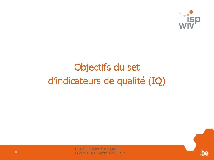 Objectifs du set d’indicateurs de qualité (IQ) 10 Projet Indicateurs de qualité N Viseur-
