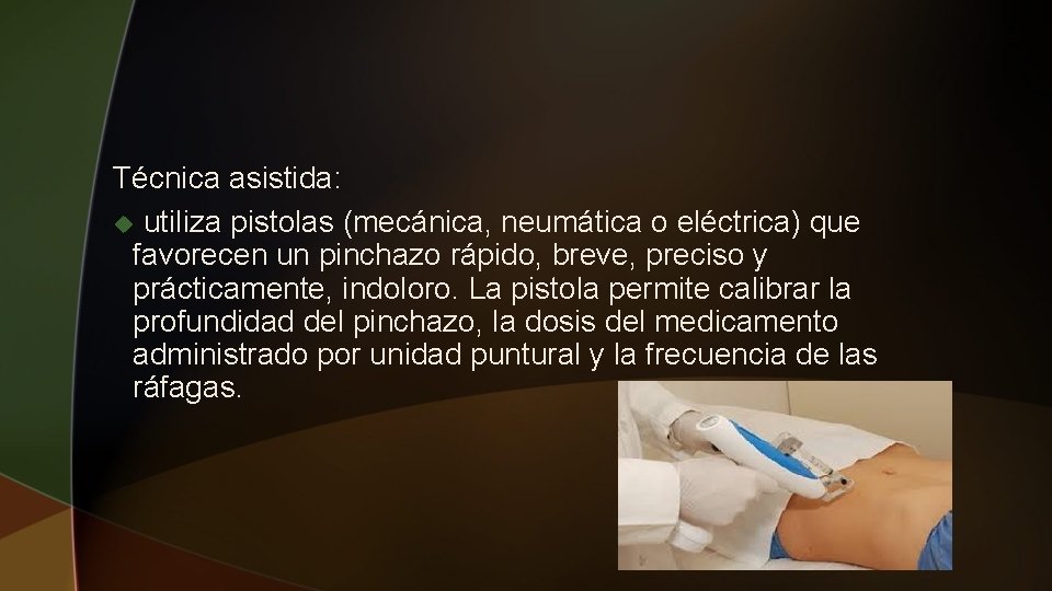 Técnica asistida: u utiliza pistolas (mecánica, neumática o eléctrica) que favorecen un pinchazo rápido,