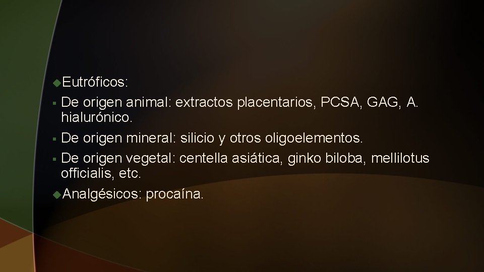 u. Eutróficos: De origen animal: extractos placentarios, PCSA, GAG, A. hialurónico. § De origen