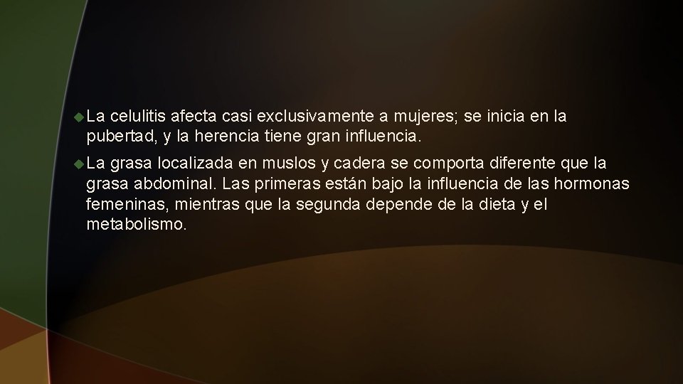 u La celulitis afecta casi exclusivamente a mujeres; se inicia en la pubertad, y