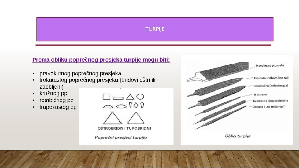 TURPIJE Prema obliku poprečnog presjeka turpije mogu biti: • pravokutnog poprečnog presjeka • trokutastog
