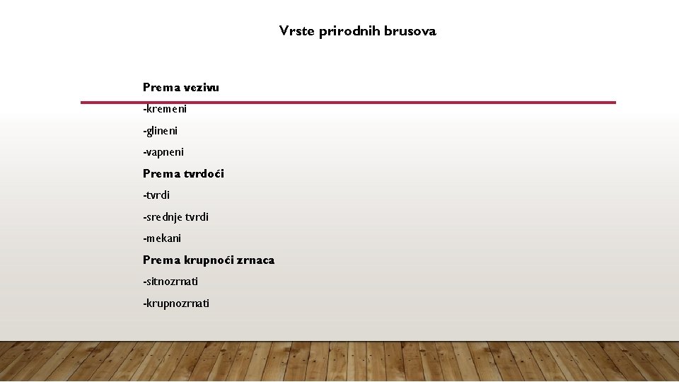 Vrste prirodnih brusova Prema vezivu -kremeni -glineni -vapneni Prema tvrdoći -tvrdi -srednje tvrdi -mekani