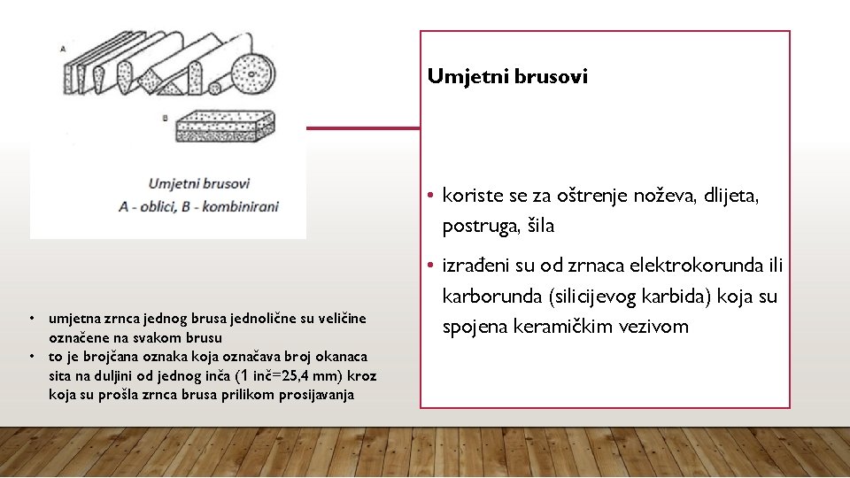 Umjetni brusovi • koriste se za oštrenje noževa, dlijeta, postruga, šila • umjetna zrnca