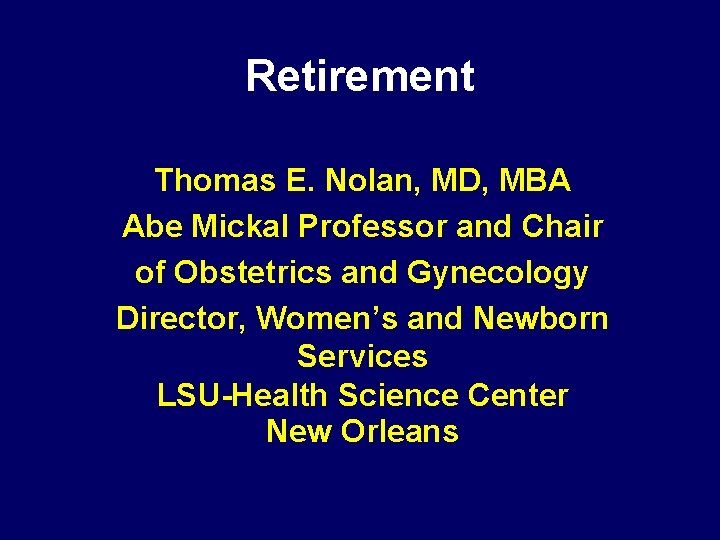 Retirement Thomas E. Nolan, MD, MBA Abe Mickal Professor and Chair of Obstetrics and