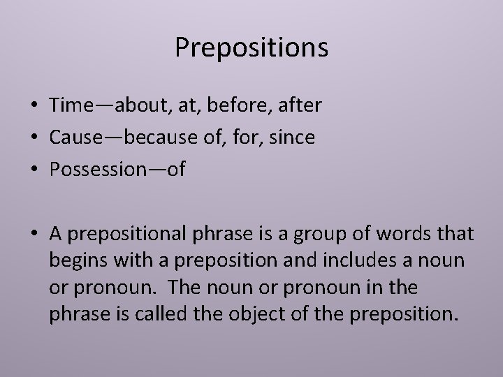 Prepositions • Time—about, at, before, after • Cause—because of, for, since • Possession—of • Prepositions • Time—about, at, before, after • Cause—because of, for, since • Possession—of •