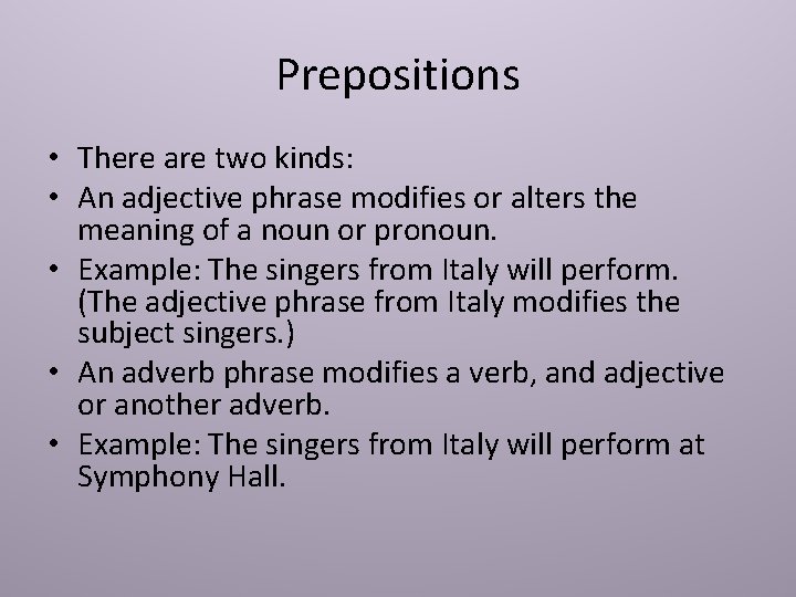 Prepositions • There are two kinds: • An adjective phrase modifies or alters the Prepositions • There are two kinds: • An adjective phrase modifies or alters the
