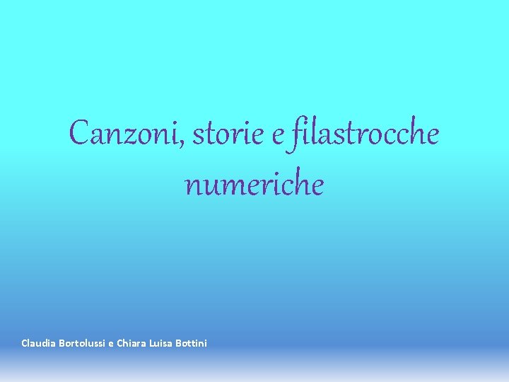 Canzoni, storie e filastrocche numeriche Claudia Bortolussi e Chiara Luisa Bottini 