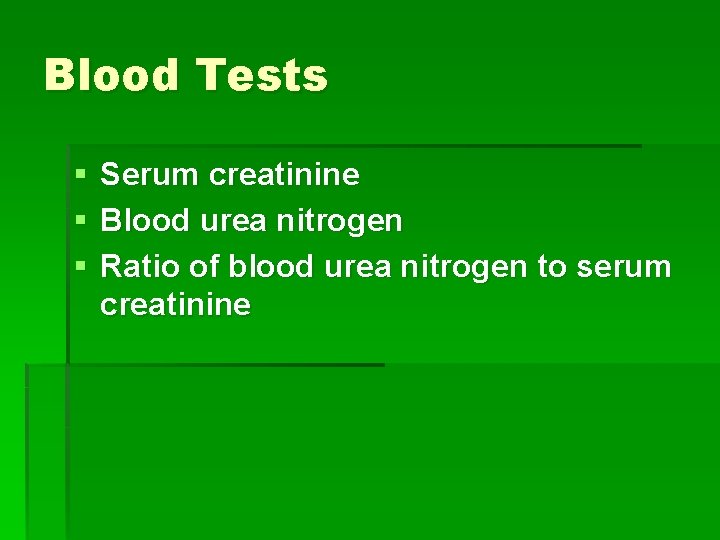Blood Tests § § § Serum creatinine Blood urea nitrogen Ratio of blood urea
