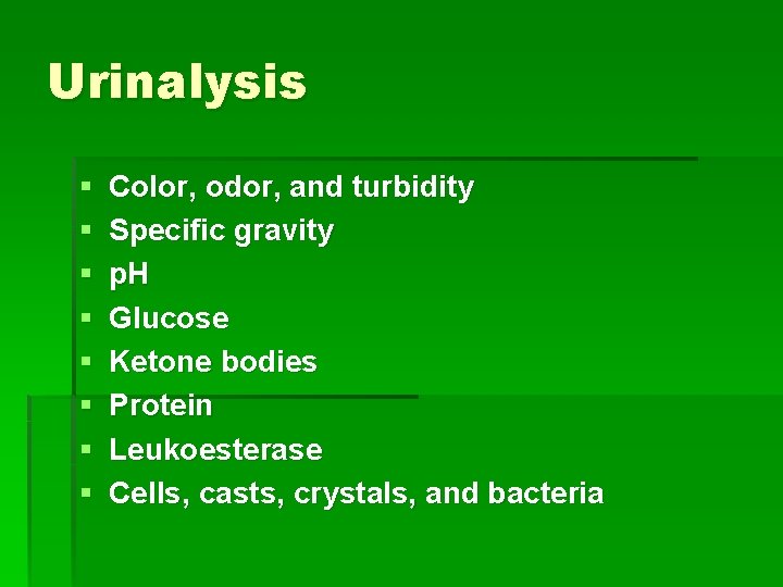 Urinalysis § § § § Color, odor, and turbidity Specific gravity p. H Glucose