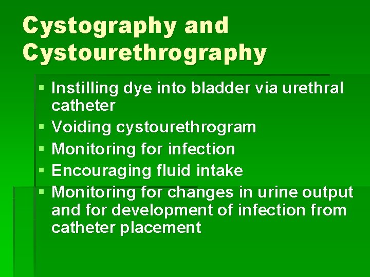 Cystography and Cystourethrography § Instilling dye into bladder via urethral catheter § Voiding cystourethrogram