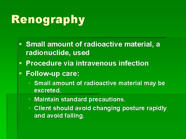 Renography § Small amount of radioactive material, a radionuclide, used § Procedure via intravenous