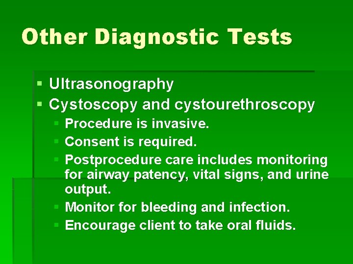 Other Diagnostic Tests § Ultrasonography § Cystoscopy and cystourethroscopy § Procedure is invasive. §