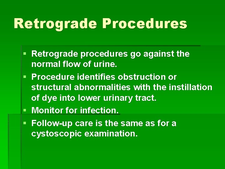 Retrograde Procedures § Retrograde procedures go against the normal flow of urine. § Procedure