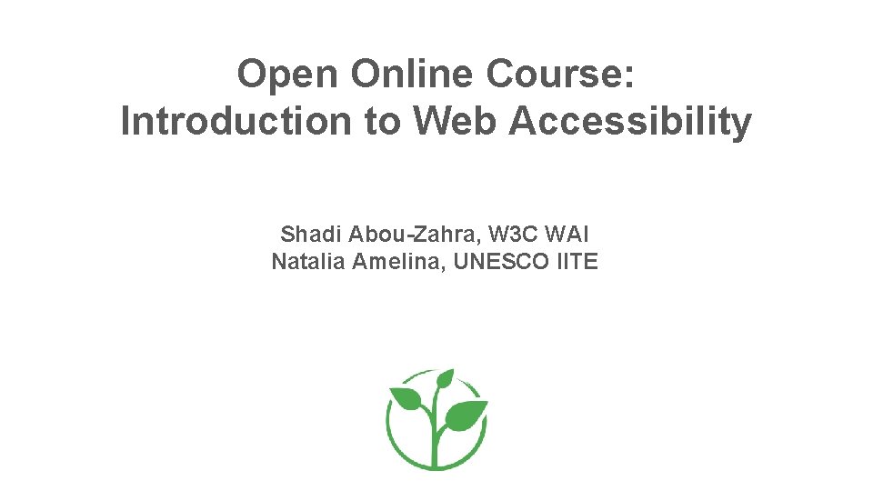 Open Online Course: Introduction to Web Accessibility Shadi Abou-Zahra, W 3 C WAI Natalia