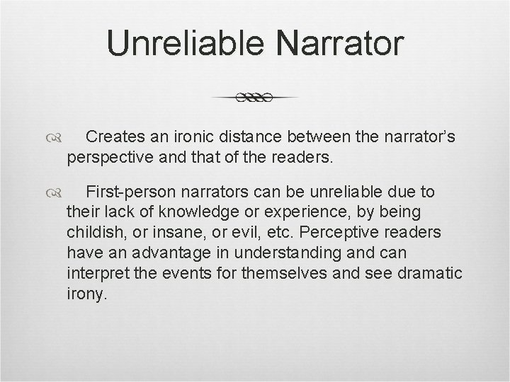 Unreliable Narrator Creates an ironic distance between the narrator’s perspective and that of the