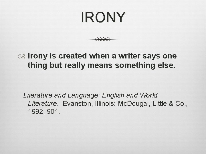 IRONY Irony is created when a writer says one thing but really means something