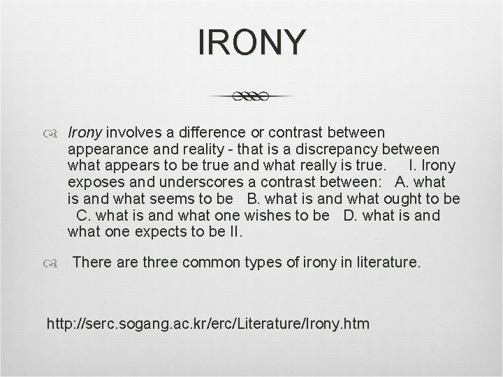 IRONY Irony involves a difference or contrast between appearance and reality - that is