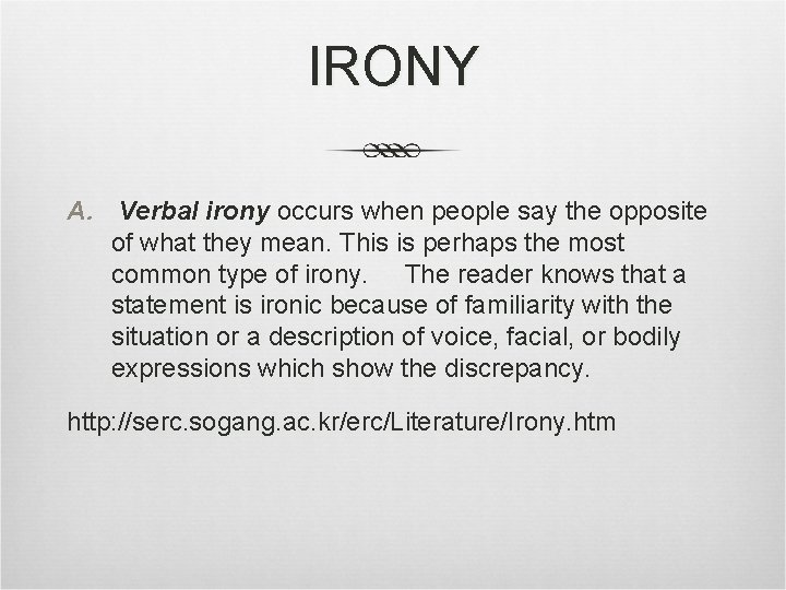 IRONY A. Verbal irony occurs when people say the opposite of what they mean.