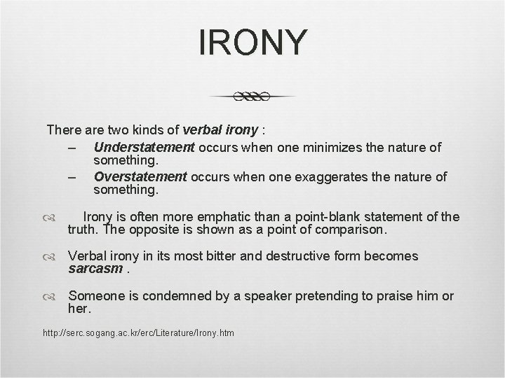 IRONY There are two kinds of verbal irony : – Understatement occurs when one