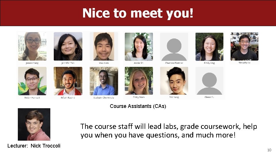 Nice to meet you! Course Assistants (CAs) The course staff will lead labs, grade