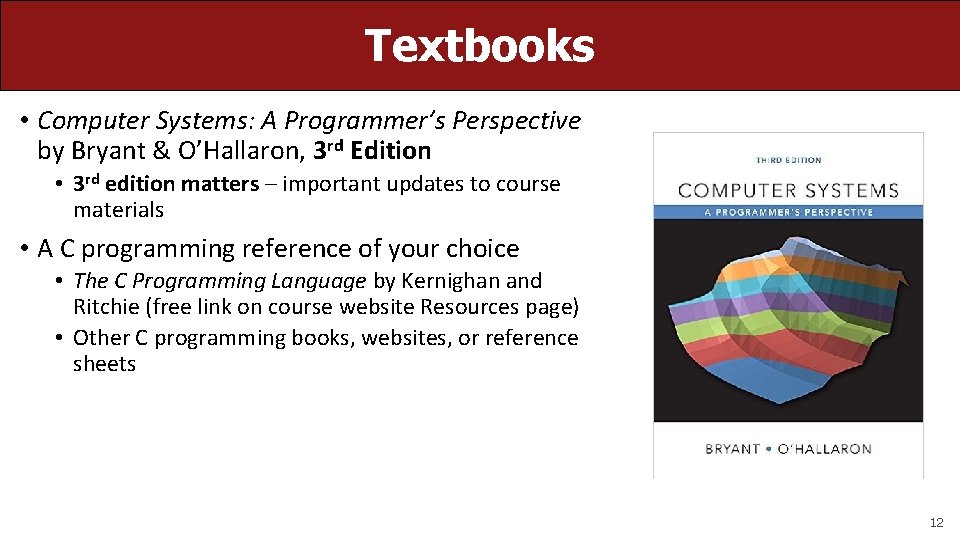 Textbooks • Computer Systems: A Programmer’s Perspective by Bryant & O’Hallaron, 3 rd Edition