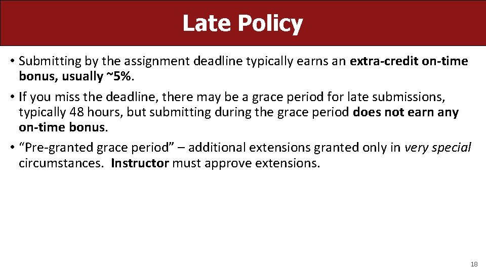 Late Policy • Submitting by the assignment deadline typically earns an extra-credit on-time bonus,