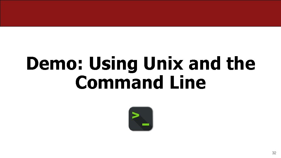Demo: Using Unix and the Command Line 32 