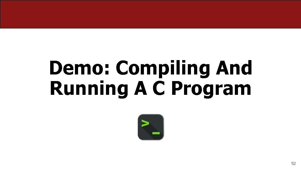 Demo: Compiling And Running A C Program 52 