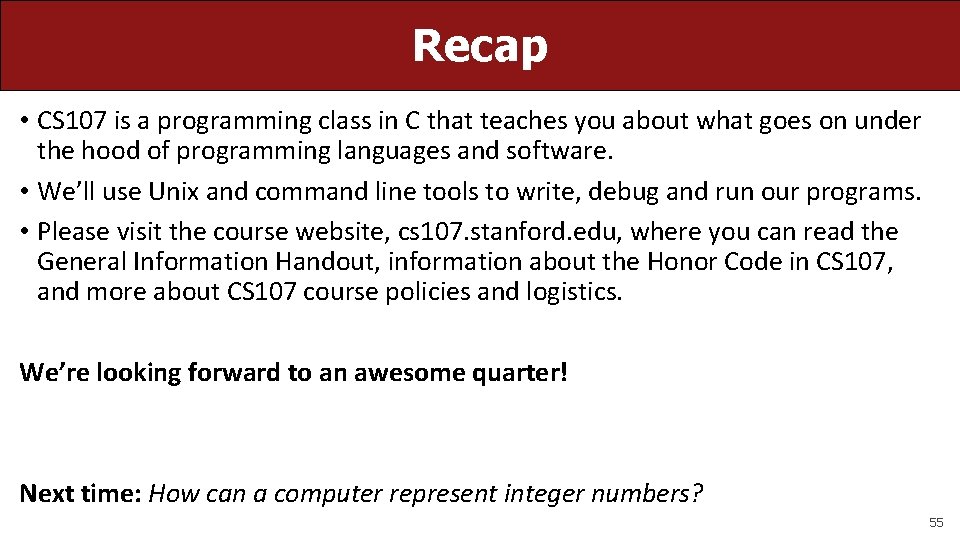 Recap • CS 107 is a programming class in C that teaches you about