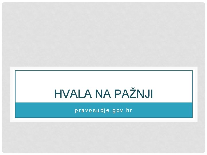 HVALA NA PAŽNJI pravosudje. gov. hr 