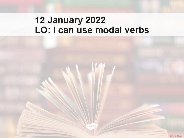 12 January 2022 LO: I can use modal verbs 