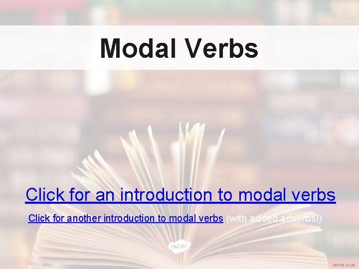 Modal Verbs Click for an introduction to modal verbs Click for another introduction to