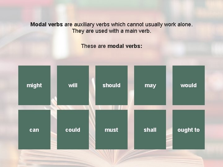 Modal verbs are auxiliary verbs which cannot usually work alone. They are used with