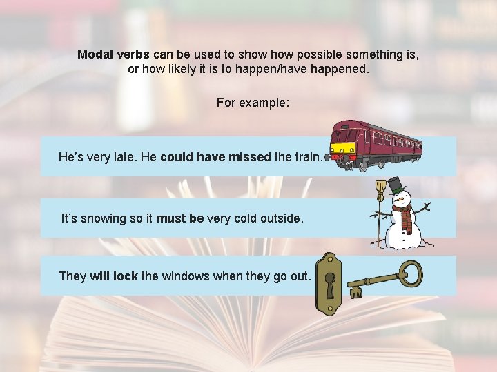 Modal verbs can be used to show possible something is, or how likely it